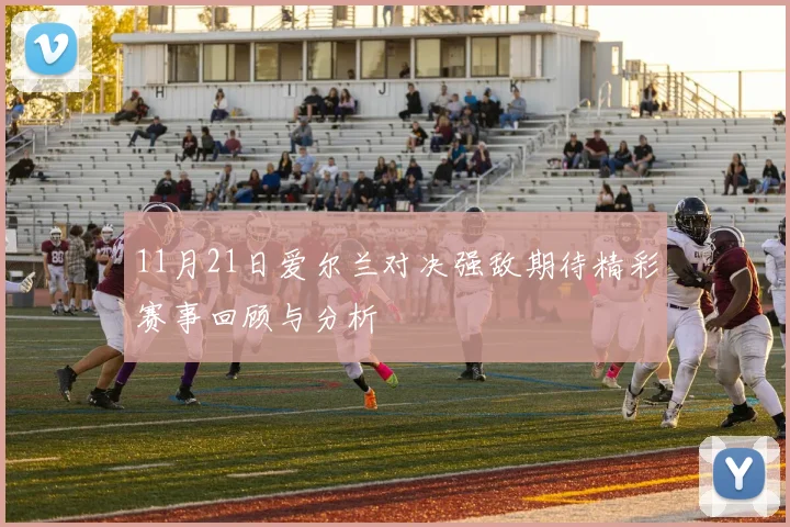 11月21日爱尔兰对决强敌期待精彩赛事回顾与分析