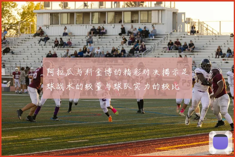 阿拉瓜与科金博的精彩对决揭示足球战术的较量与球队实力的较比